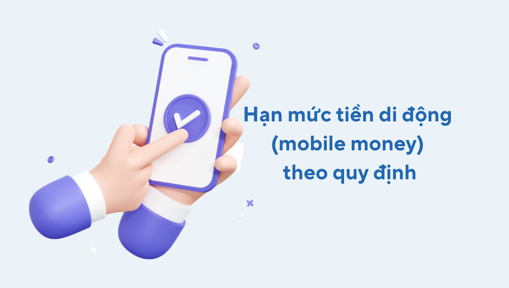 Thông tin về tiền di động: Hạn mức giao dịch theo quy định