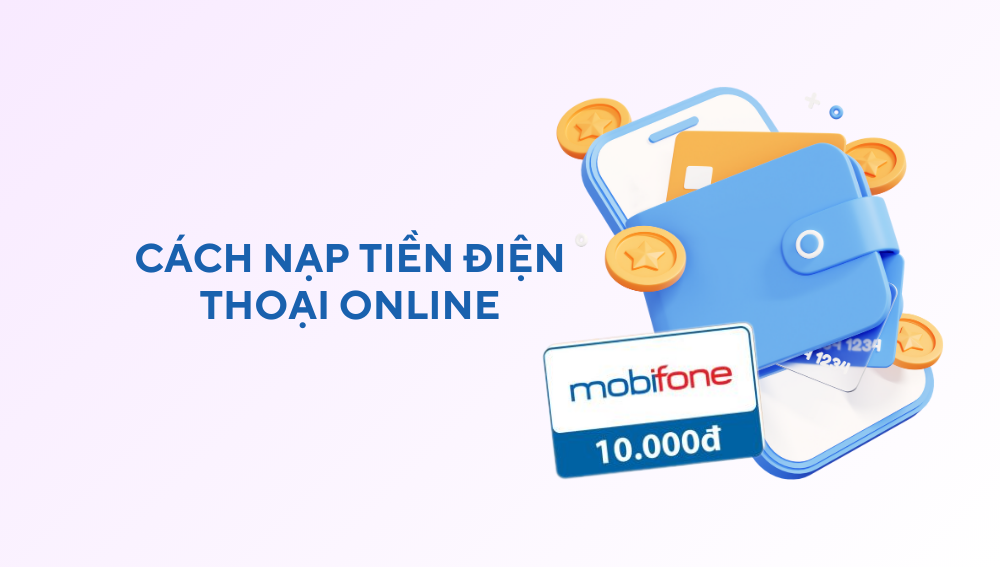 5 cách nạp tiền điện thoại online nhanh chóng, an toàn nhất