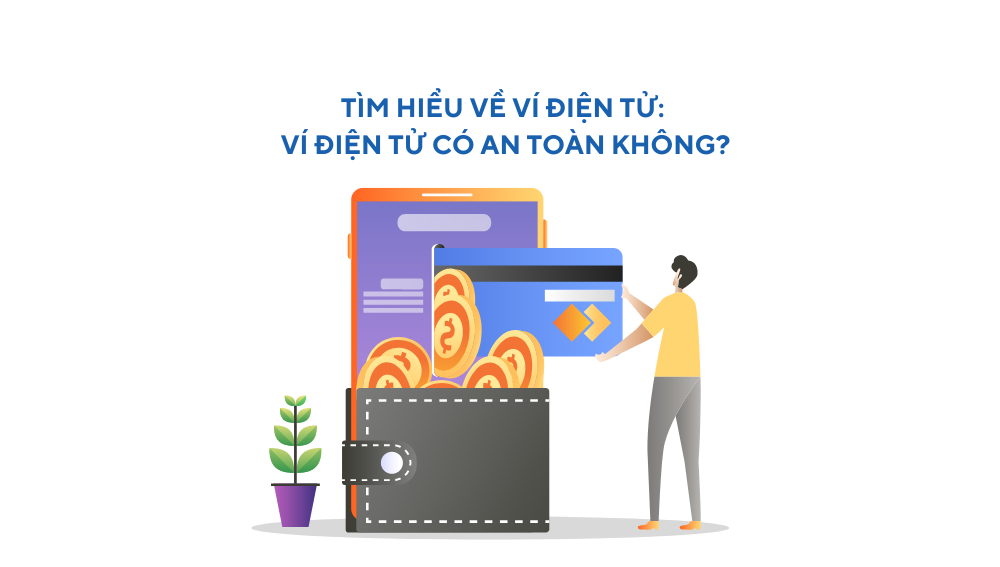 Tìm hiểu về ví điện tử: Ví điện tử có an toàn không?